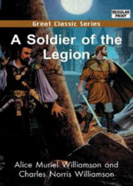 Title: A Soldier of the Legion: A War, Fiction and Literature Classic By Alice Muriel Williamson! AAA+++, Author: BDP