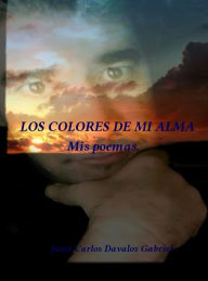 Title: LOS COLORES DE MI ALMA, Author: Juan Carlos Davalos Gabriel