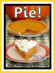 Title: Just Pie Dessert Photos! Big Book of Photographs & Pictures of Pies Desserts, Vol. 1, Author: Big Book of Photos