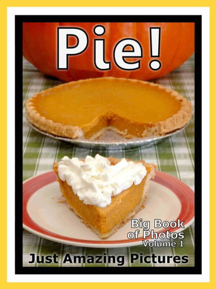 Just Pie Dessert Photos! Big Book of Photographs & Pictures of Pies Desserts, Vol. 1