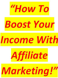 Title: “How To Boost Your Income With Affiliate Marketing, Author: Alan Smith
