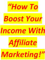 “How To Boost Your Income With Affiliate Marketing