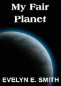 My Fair Planet: A Short Story, Science Fiction, Post-1930 Classic By Evelyn E. Smith! AAA+++