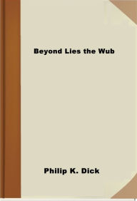 Title: Beyond Lies the Wub, Author: Philip Kindred Dick