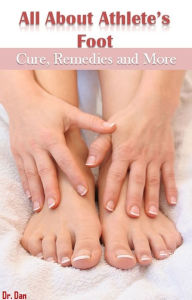 Title: All About Athlete’s Foot: Cure, Remedies and More, Author: Dr. Dan