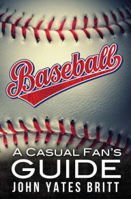 Title: Baseball - A Casual Fan's Guide, Author: John Yates Britt