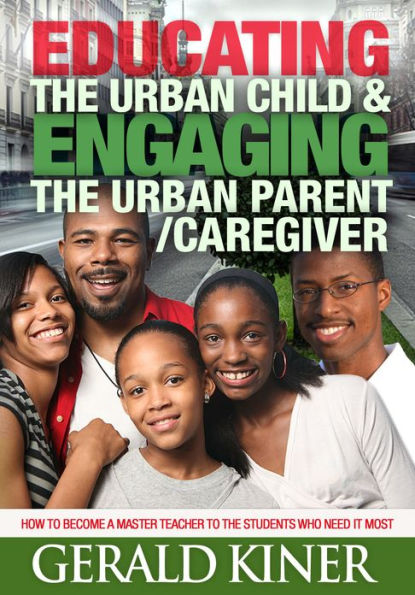 EDUCATING THE URBAN CHILD & ENGAGING THE URBAN PARENT/CAREGIVER