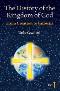 Title: The History of the Kingdom of God, Part I: Creation to Parousia, Author: Sofia Cavalletti