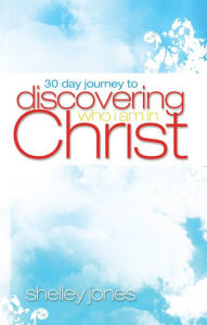 Title: 30 Day Journey to Discovering Who I Am in Christ, Author: Shelley Jones
