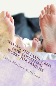 Title: Making the Family Bed: How Cosleeping Works for Families, Author: Susan Mallaun Gilleland