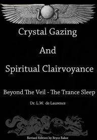 Title: Crystal Gazing And Spiritual Clairvoyance, Author: Bryce Baker