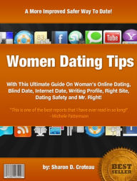 Title: Women Dating Tips :With This Ultimate Guide On Woman’s Online Dating, Blind Date, Internet Date, Writing Profile, Right Site, Dating Safety and Mr. Right!, Author: Sharon D. Croteau