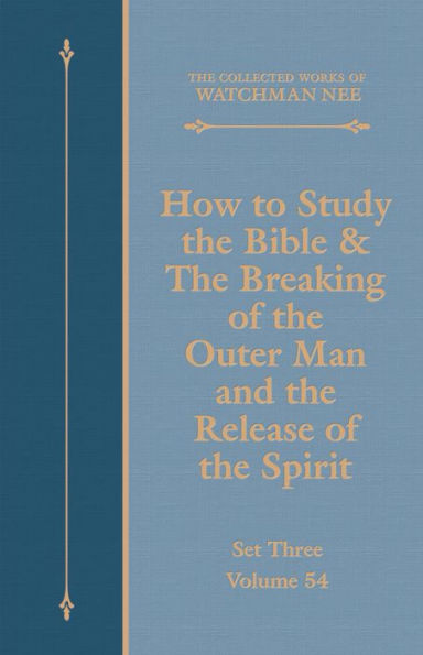 How to Study the Bible & The Breaking of the Outer Man and the Release of the Spirit