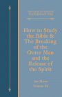 How to Study the Bible & The Breaking of the Outer Man and the Release of the Spirit