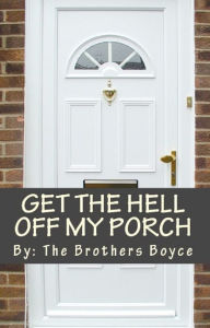 Title: Get the Hell Off My Porch, Author: Brothers Boyce
