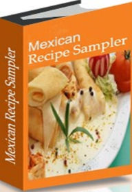 Title: Tips To Mexican Recipes Sampler - This cookbook covers what home cooks need and want to know about Mexican cooking...., Author: CookBook 101