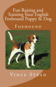 Title: Fun Raising and Training Your English Foxhound Puppy & Dog, Author: Vince Stead