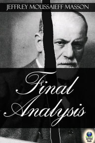 Title: Final Analysis: The Making and Unmaking of a Psychoanalyst, Author: Jeffrey Moussaieff Masson