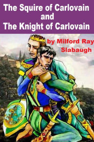 Title: The Squire of Carlovain and the Knight of Carlovain, Author: Milford Slabaugh