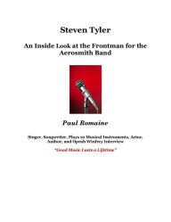 Title: Steven Tyler: An Inside Look at the Frontman for the Aerosmith Band with his Hard Driving Rock and Roll, Author: Paul Romaine