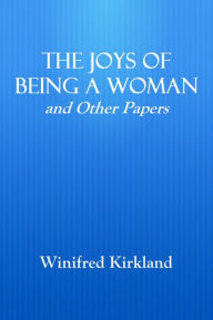 Title: The Joy of Being a Woman, and Other Papers, Author: Winifred Kirkland