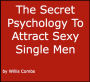 The Secret Psychology To Attract Sexy Single Men