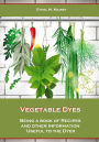 Vegetable Dyes, Being a Book of Recipes and Other Information Useful to the Dyer (Illustrated)