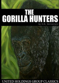 Title: The Gorilla Hunters: A Tale of the Wilds of Africa! An Adventure and Nature Clasic By Robert Michael Ballantyne! AAA+++, Author: BDP
