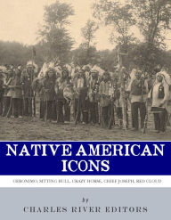 Title: Native American Icons: Geronimo, Sitting Bull, Crazy Horse, Chief Joseph and Red Cloud, Author: Charles River Editors