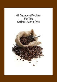 Title: CookBook eBook on 89 Coffee Recipes - It will be like having your very own coffee shop there in your kitchen. (This is very unique eBook), Author: Newbies Guide