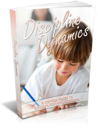 Title: Discipline Dynamics - A Helpful Guide To Positive Discipline Methods, Author: Irwing