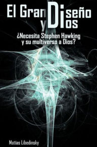 Title: El Gran Diseño y Dios ¿Necesita Stephen Hawking y su multiverso a Dios?, Author: Matias Libedinsky