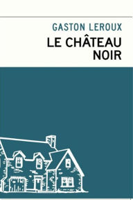 Title: Le Château Noir, Author: Gaston Leroux