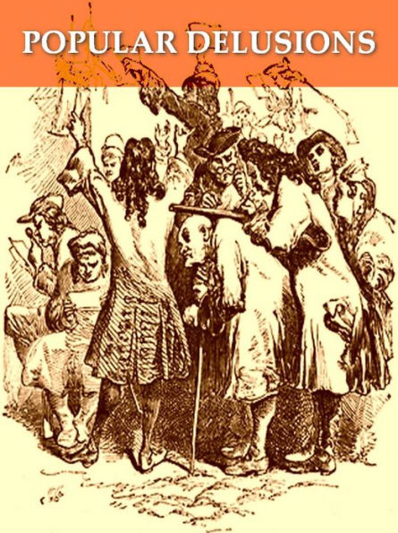 Memoirs of Extraordinary Popular Delusions and the Madness of Crowds, Volumes I-II Complete