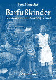 Title: Barfußkinder: Eine Kindheit in der Zwischenkriegszeit, Author: Berta Margreiter