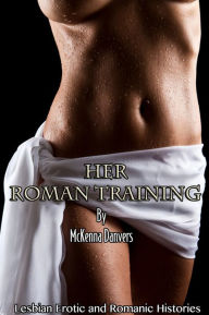 Title: Her Roman Training: Reluctant First Time Lesbian Group Sex, Author: McKenna Danvers