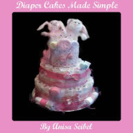 Title: Diaper Cakes Made Simple, Author: Anisa Seibel