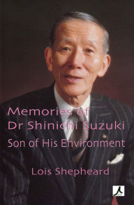 Title: Memories of Dr Shinichi Suzuki: Son of His Environment, Author: Lois Shepheard