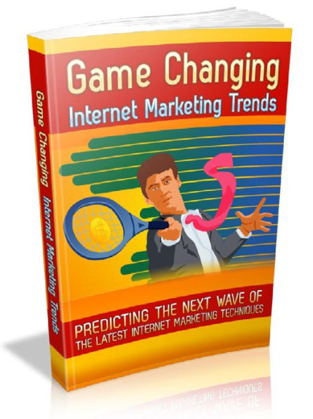 Game Changing Internet Marketing Trends - Predicting the next wave of the latest Internet marketing techniques