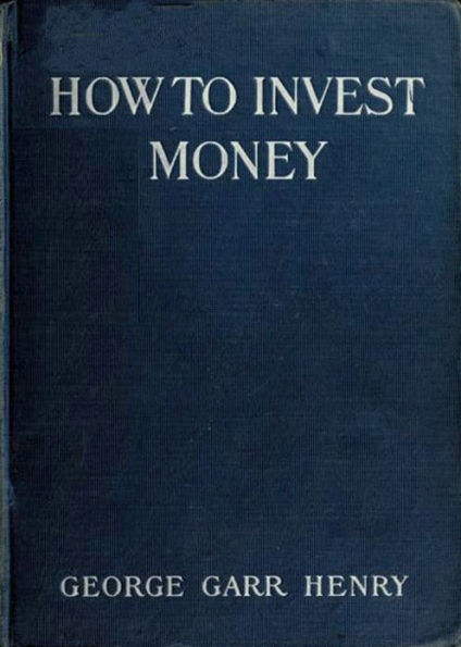 How to Invest Money: An Instructional, Business Classic By George Henry! AAA+++