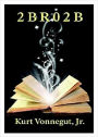 2BRO2B: A Short Story, Fiction and Literature, Post-1930 Classic By Kurt Vonnegut, Jr.! AAA+++
