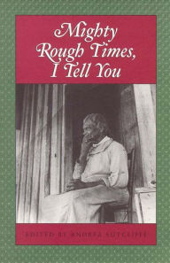 Title: Mighty Rough Times, I Tell You: Personal Accounts of Slavery in Tennessee, Author: Andrea Sutcliffe