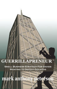 Title: Guerrillapreneur: Small Business Strategy for Davids Wanting to Defeat Goliaths, Author: Mark Peterson