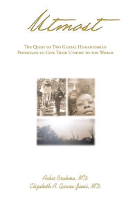 Title: Utmost: The Quest of Two Global Humanitarian Physicians to Give Their Utmost to the World, Author: Elizabeth A. Garcia-Janis