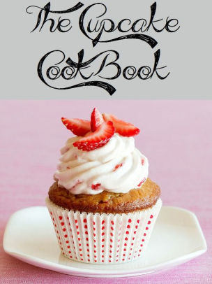 The Cupcake Cookbook 103 Recipes By Anonymous Nook Book Ebook Barnes Noble