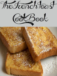 Title: The French Toast Cookbook (107 Recipes), Author: Anonymous