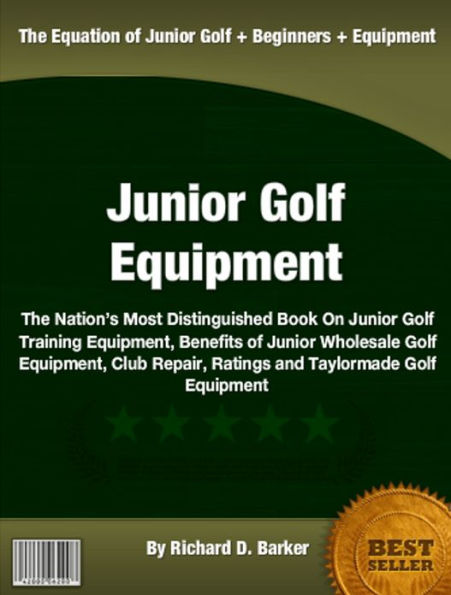 Junior Golf Equipment: The Nation’s Most Distinguished Book On Junior Golf Training Equipment, Benefits of Junior Wholesale Golf Equipment, Club Repair, Ratings and Taylormade Golf Equipment