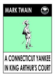 Title: Mark Twain's A Conneticut Yankee in King Arthur's Court; A yankee in King Arthur's Court; A Yankee at the Court of King Arthur, Author: Mark Twain