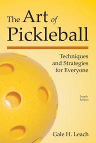 Title: The Art of Pickleball: Techniques and Strategies for Everyone, Author: Gale H. Leach