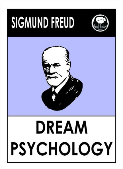 Sigmund Freud's Dream Psychology: Psychoanalysis For Beginners